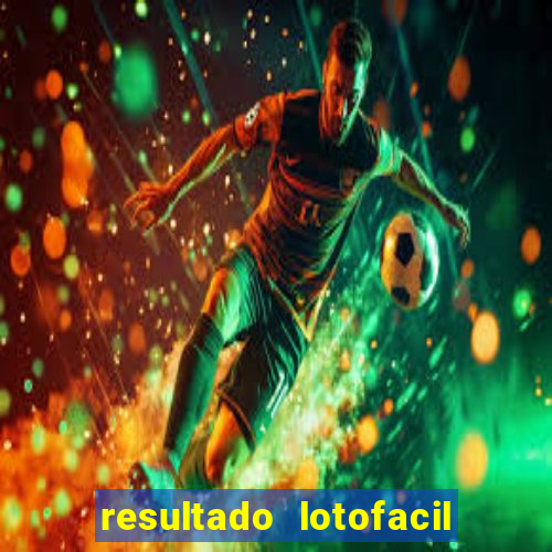 resultado lotofacil giga sena